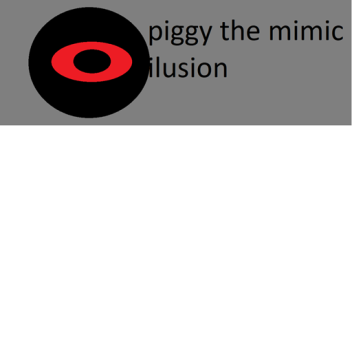 piggy the mimic alussinations