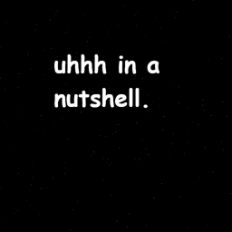 uhhh in a nutshell