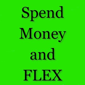 Spend Money and FLEX!