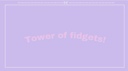Tower Of Fidgets!