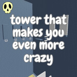 TOWER THAT MAKES YOU EVEN MORE CRAZY