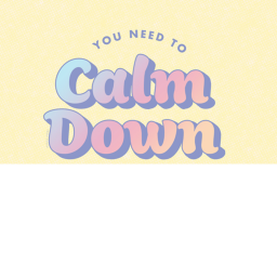 Calm down
