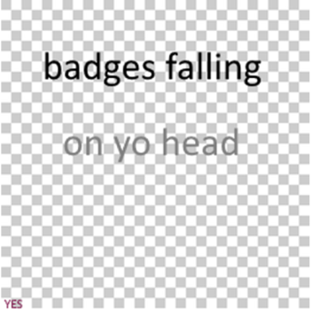 badges falling on yo head