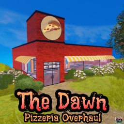 The Dawn [Pizzeria Overhaul & More!]