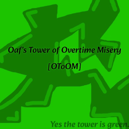 Oaf's Tower of Overtime Misery [OToOM]