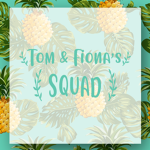 ~ Tom and Fiona's Squad ~