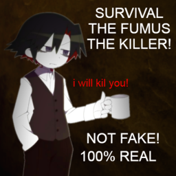SURVIVE FUMUS THE KILLER!!!