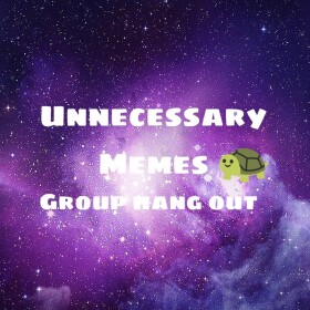 Unnecessary memes group hang out