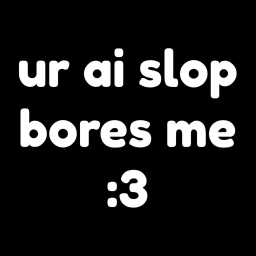 ur ai slop bores me :3 [BETA]