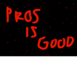 Pros is good