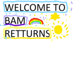 BAM RETTURNS