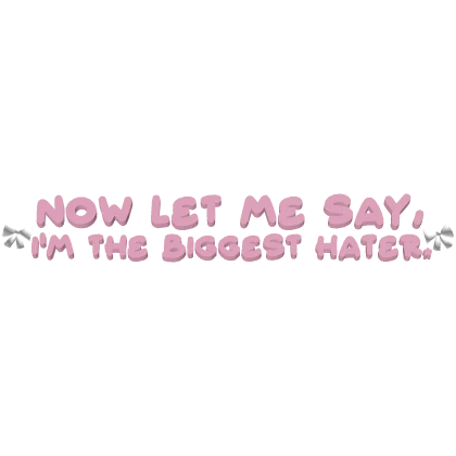 ♡ ୨୧ now let me say, i'm the biggest hater. ୨୧ ♡ Roblox item thumbnail