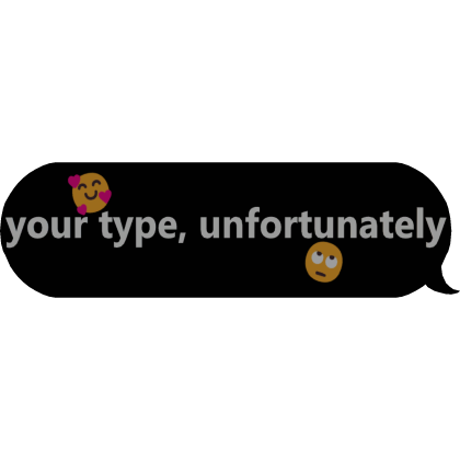 your type, unfortunately text
