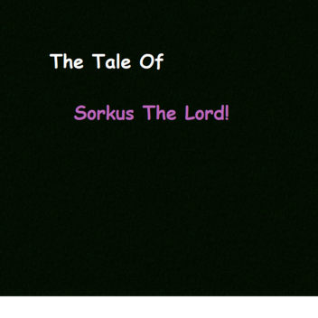 The Tale Of Sorkus The Lord (WIP)