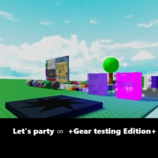 Let's party ∞ +Gear testing Edition+ 