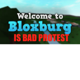 BLOXBURG BAD PROTEST