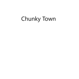 Chunky Town