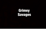 Grimy savages