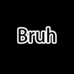 || Bruh ||