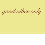 ~Good Vibes Only~