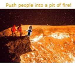 Push people into a pit of fire!