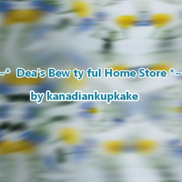 ~*- Dea's Bew Ty Ful Home Store -*~
