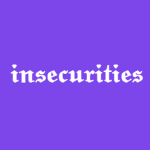 insecurities x