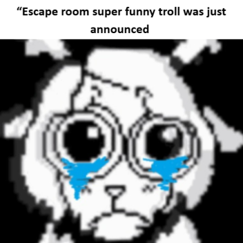Escape room super funny troll
