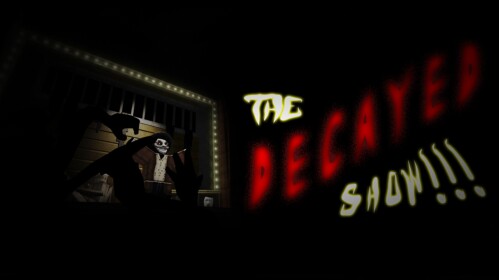 The Decayed Show!