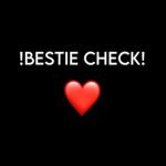 !Bestie Check!