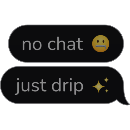 no chat just drip Text Bubble speech bubble