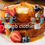 dumb clothing...