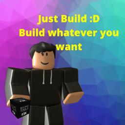 JUST BUILD!™ :D