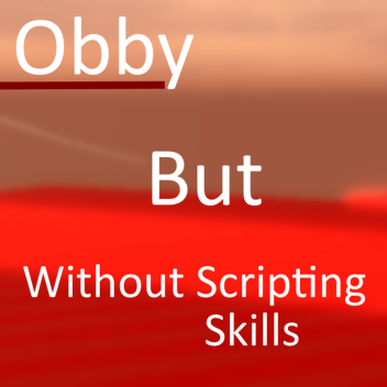 Obby,but without any scripting skills (WIP)