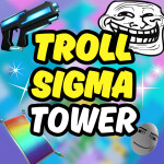 [😎] Troll Sigma Tower