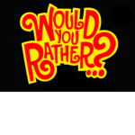 Would You Rather???????