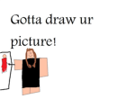No time, gotta draw ur picture!