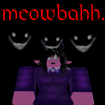 meowbahh. (horror game) (FINISHED)