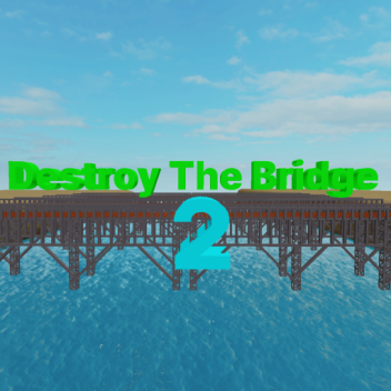 Destroy The Bridge 2