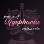 Palace of Dysphoria [PUBLIC BETA]