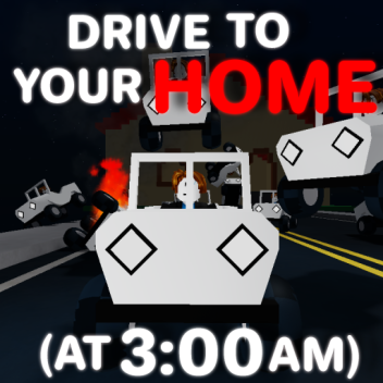 Drive to your home at 3:00 am