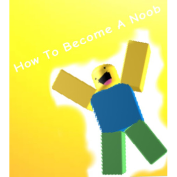 How to Become a Noob