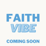 Faith Vibe | Coming Soon