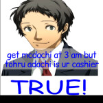 get mcdachi at 3 am but tohru adachi is ur cashier