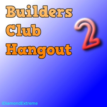 Builders Club Hangout 2
