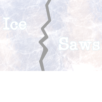 Ice n' saws (BIG UPDATE!)