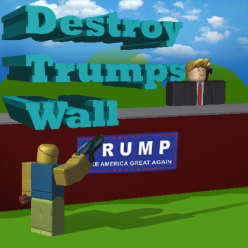 [Small Update!] Destroy Trump's Wall