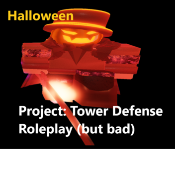 [Halloween] Project: Tower Defense RP (but bad)