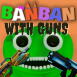 BanBan BUT WITH GUNS!!! [🎉NEW!!🎉]