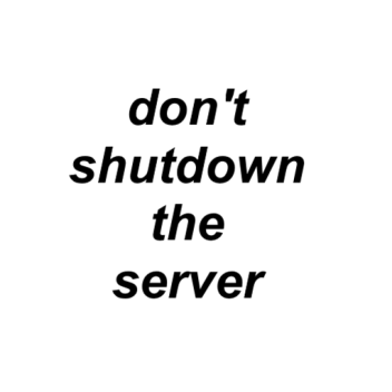 don't shutdown the server